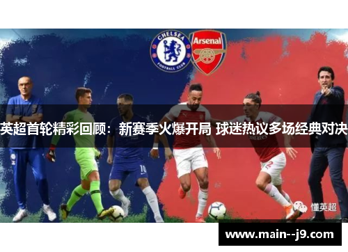 英超首轮精彩回顾：新赛季火爆开局 球迷热议多场经典对决