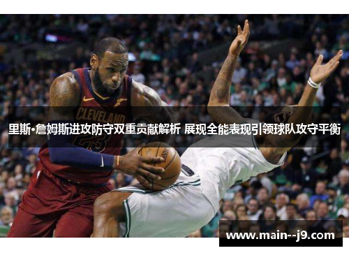 里斯·詹姆斯进攻防守双重贡献解析 展现全能表现引领球队攻守平衡