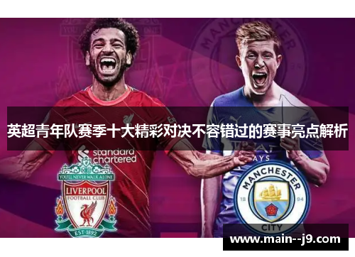 英超青年队赛季十大精彩对决不容错过的赛事亮点解析 英超青年队赛季十大精彩对决不容错过的赛事亮点解析