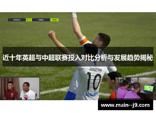 近十年英超与中超联赛投入对比分析与发展趋势揭秘 近十年英超与中超联赛投入对比分析与发展趋势揭秘