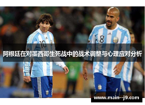 阿根廷在对墨西哥生死战中的战术调整与心理应对分析