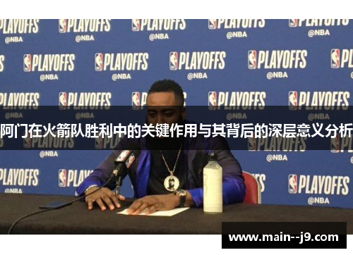 阿门在火箭队胜利中的关键作用与其背后的深层意义分析 阿门在火箭队胜利中的关键作用与其背后的深层意义分析