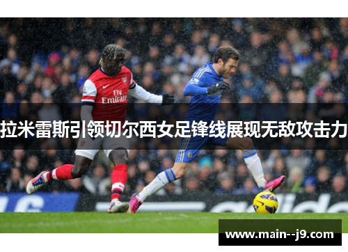拉米雷斯引领切尔西女足锋线展现无敌攻击力 拉米雷斯引领切尔西女足锋线展现无敌攻击力