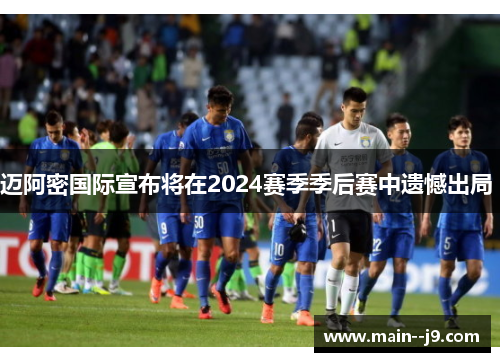 迈阿密国际宣布将在2024赛季季后赛中遗憾出局 