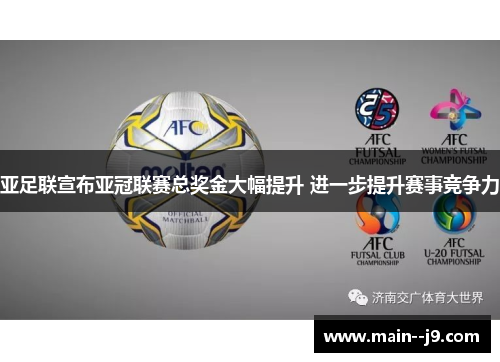 亚足联宣布亚冠联赛总奖金大幅提升 进一步提升赛事竞争力
