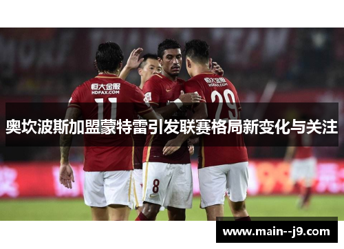 奥坎波斯加盟蒙特雷引发联赛格局新变化与关注