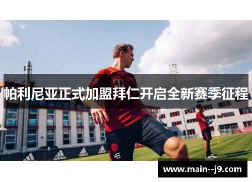 帕利尼亚正式加盟拜仁开启全新赛季征程