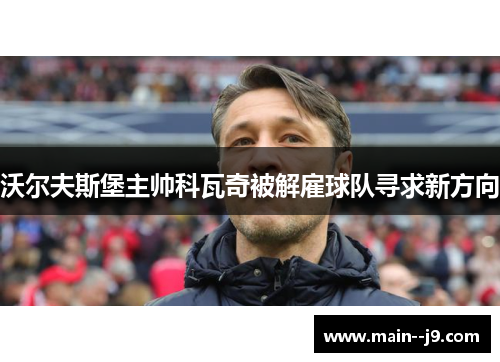 沃尔夫斯堡主帅科瓦奇被解雇球队寻求新方向