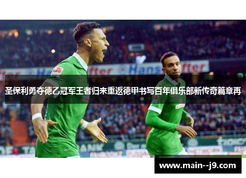 圣保利勇夺德乙冠军王者归来重返德甲书写百年俱乐部新传奇篇章再